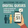 Mastering the Art of Digital Queues: A How-To Guide for Seamless Online Experiences